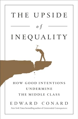 The Upside of Inequality: How Good Intentions Undermine the Middle Class [Hardcover]