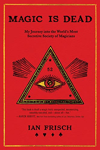 Magic Is Dead: My Journey into the World's Most Secretive Society of Magicians [Paperback]