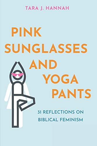 Pink Sunglasses and Yoga Pants  31 Reflections on Biblical Feminism [Paperback]