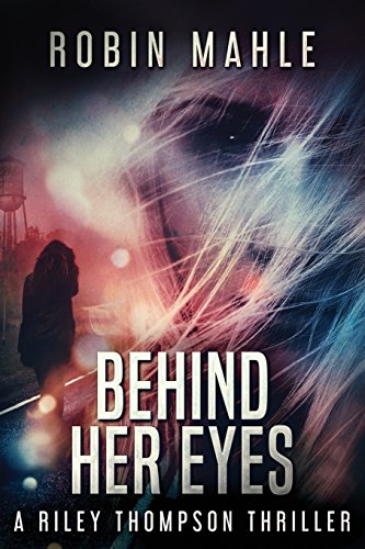 Behind Her Eyes  A Riley Thompson Thriller [Paperback]