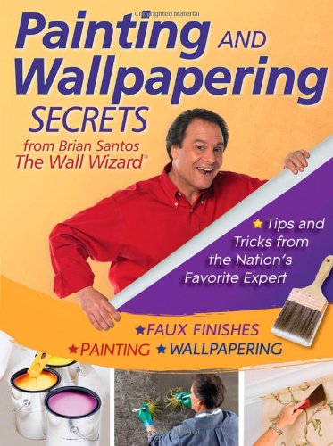 Painting and Wallpapering Secrets from Brian Santos, The Wall Wizard [Paperback]