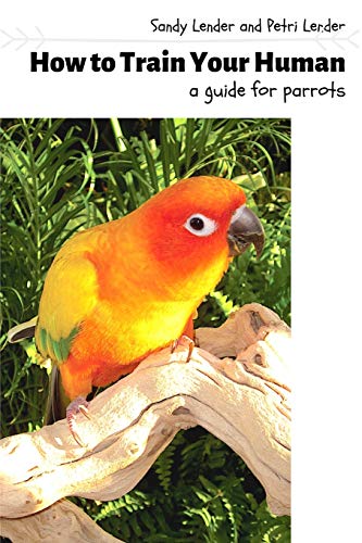 Ho to Train Your Human  A Guide for Parrots [Paperback]