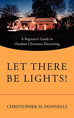 Let There Be Lights A Beginner's Guide To Outdoor Christmas Decorating [Paperback]