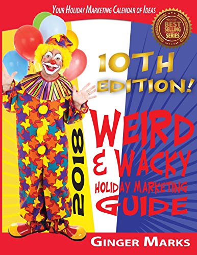 2018 Weird & Wacky Holiday Marketing Guide Your Business Marketing Calendar Of  [Paperback]