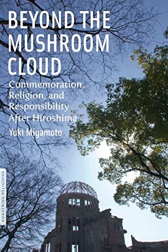 Beyond the Mushroom Cloud Commemoration, Religion, and Responsibility after Hir [Paperback]