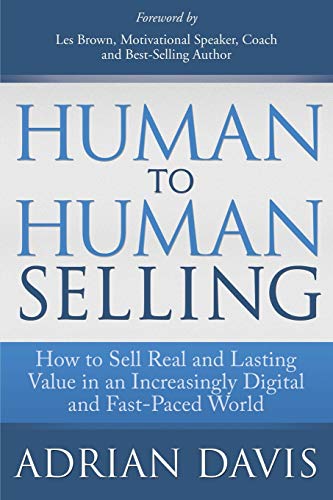 Human to Human Selling Ho to Sell Real and Lasting Value in an Increasingly Di [Paperback]