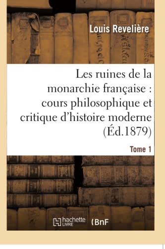 Les Ruines De La Monarchie Francaise Cours Philosophique Et Critique D'histoire [Paperback]