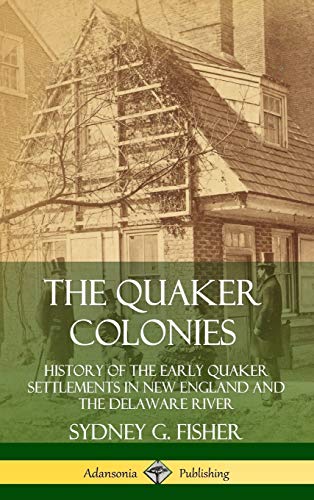 Quaker Colonies  History of the Early Quaker Settlements in Ne England and the [Hardcover]