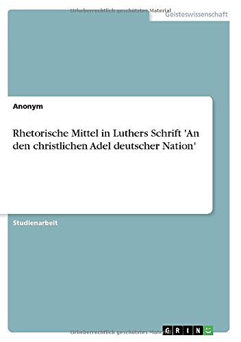 Rhetorische Mittel in Luthers Schrift 'an Den Christlichen Adel Deutscher Nation [Paperback]