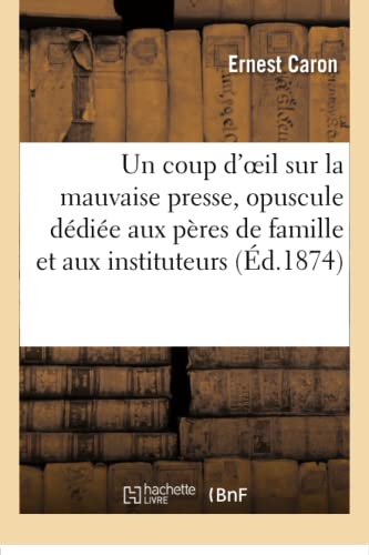 Un Coup D'oeil Sur La Mauvaise Presse Opuscule Dediee Aux Peres De Famille Et A [Paperback]