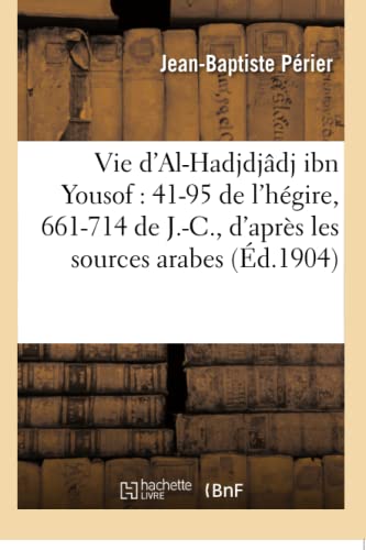 Vie D'al-Hadjdjadj Ibn Yousof 41-95 De L'hegire, 661-714 De J.-C., D'apres Les  [Paperback]