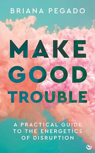 Make Good Trouble: A Practical Guide to the Energetics of Disruption [Paperback]