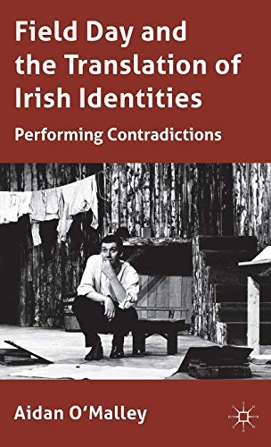 Field Day and the Translation of Irish Identities: Performing Contradictions [Hardcover]