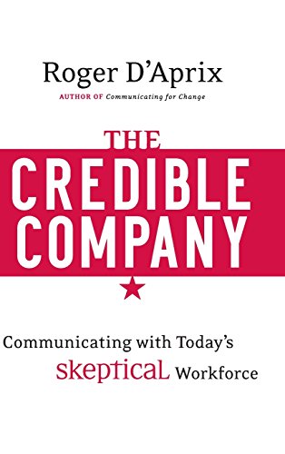 The Credible Company Communicating ith a Skeptical Workforce [Hardcover]