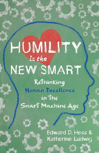 Humility Is the New Smart: Rethinking Human Excellence in the Smart Machine Age [Hardcover]