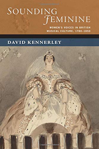 Sounding Feminine: Women's Voices in British Musical Culture, 1780-1850 [Hardcover]