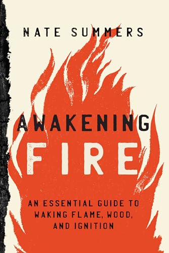 Awakening Fire: An Essential Guide to Waking Flame, Wood, and Ignition [Paperback]