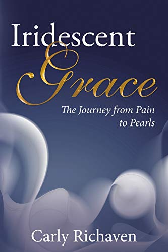 Iridescent Grace The Journey From Pain To Pearls [Paperback]