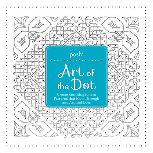 Posh Art of the Dot: Create Stunning Kolam Patterns that Flow Through and Around [Paperback]