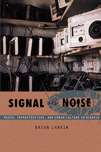 Signal And Noise Media, Infrastructure, And Urban Culture In Nigeria (a John Ho [Paperback]