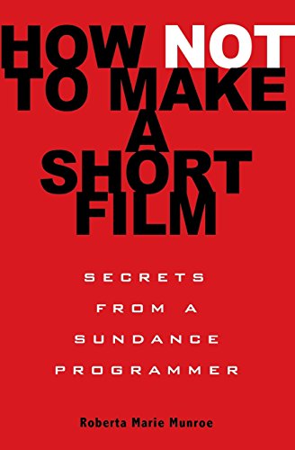 How Not to Make a Short Film: Secrets from a Sundance Programmer [Paperback]