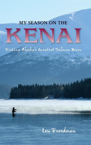 My Season on the Kenai Fishing Alaska's Greatest Salmon River [Hardcover]