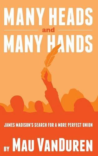 Many Heads And Many Hands James Madison's Search For A More Perfect Union [Hardcover]