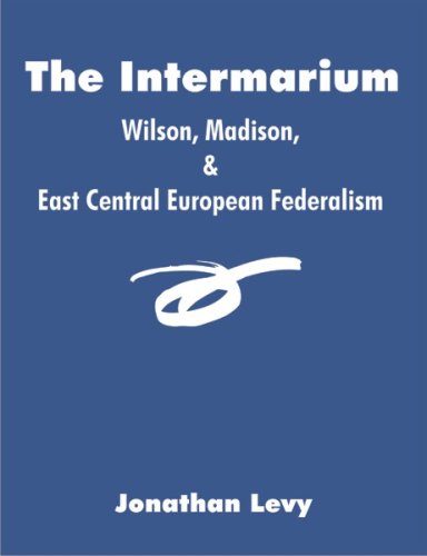 The Intermarium Wilson, Madison, & East Central European Federalism [Paperback]