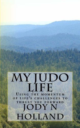 My Judo Life Using The Momentum Of Life's Challenges To Thrust You Forard [Paperback]