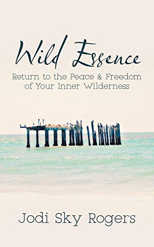 Wild Essence Return To The Peace & Freedom Of Your Inner Wilderness [Paperback]