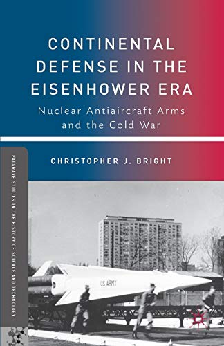 Continental Defense in the Eisenhower Era: Nuclear Antiaircraft Arms and the Col [Paperback]