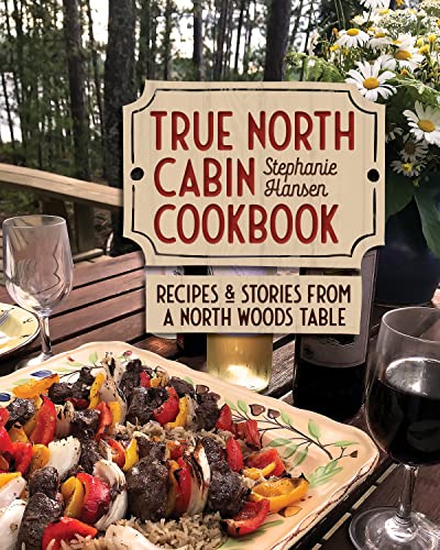 True North Cabin Cookbook: Recipes and Stories from a North Woods Table [Hardcover]