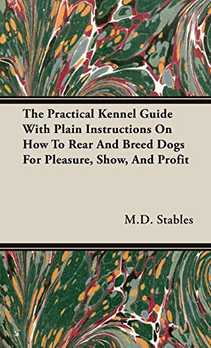 Practical Kennel Guide ith Plain Instructions on Ho to Rear and Breed Dogs for [Hardcover]