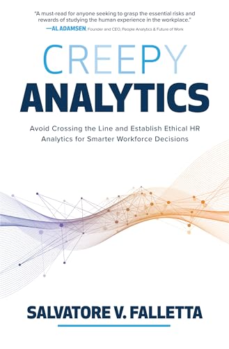 Creepy Analytics: Avoid Crossing the Line and Establish Ethical HR Analytics for [Hardcover]