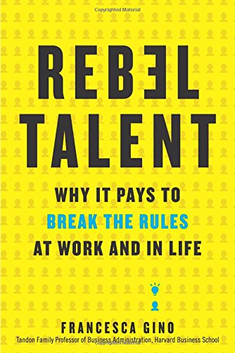 Rebel Talent: Why It Pays to Break the Rules