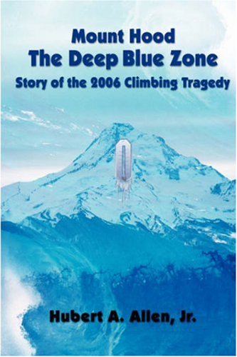 Mount Hood The Deep Blue Zone Story Of The 2006 Climbing Tragedy [Hardcover]