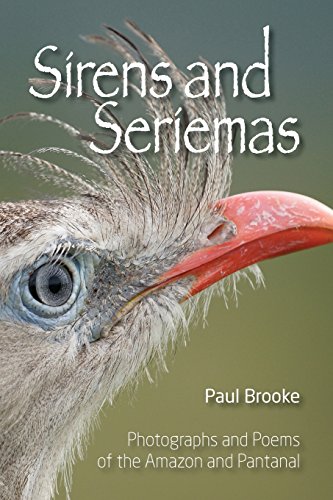 Sirens And Seriemas Photographs And Poems Of The Amazon And Pantanal [Paperback]