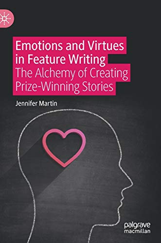 Emotions and Virtues in Feature Writing: The Alchemy of Creating Prize-Winning S [Hardcover]