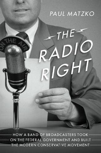 The Radio Right: How a Band of Broadcasters Took on the Federal Government and B [Hardcover]