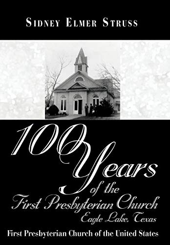 100 Years of the First Presbyterian Church, Eagle Lake, Texas  First Presbyteri [Hardcover]