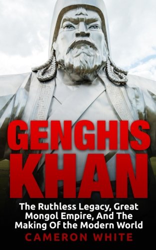 Genghis Khan The Ruthless Legacy, Great Mongol Empire, And The Making Of The Mo [Paperback]