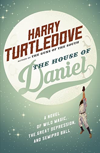 The House of Daniel A Novel of Wild Magic, the Great Depression, and Semipro Ba [Paperback]