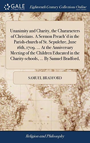 Unanimity and Charity, the Chararacters of Christians. a Sermon Preach'd in the  [Hardcover]