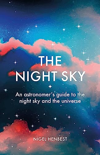 The Night Sky: An astronomers guide to the night sky and the universe [Hardcover]