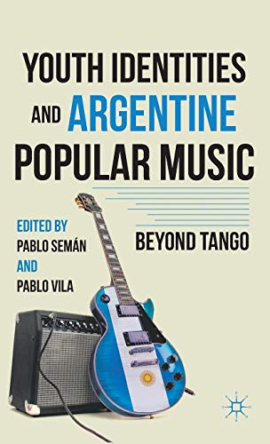 Youth Identities and Argentine Popular Music: Beyond Tango [Hardcover]