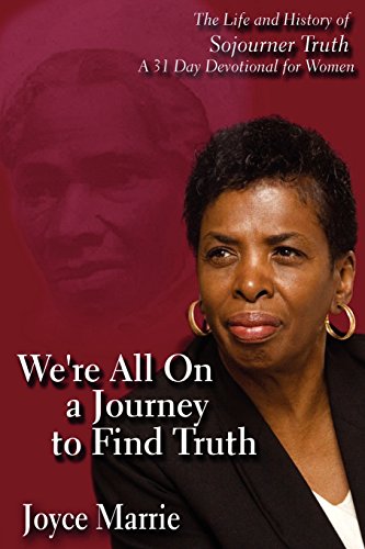 We're All On A Journey To Find Truth - The Life And History Of Sojourner Truth A [Perfect Paperback]