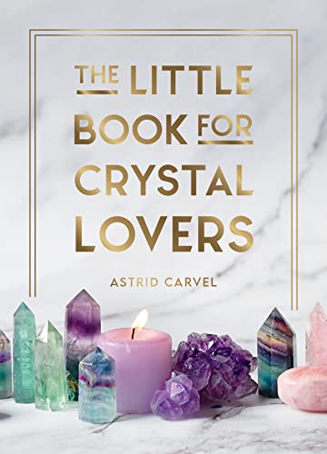 The Little Book for Crystal Lovers: Simple Tips to Make the Most of Your Crystal [Hardcover]