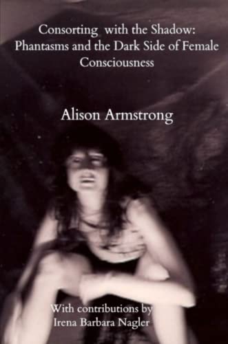 Consorting with the Shadow  Phantasms and the Dark Side of Female Consciousness [Paperback]