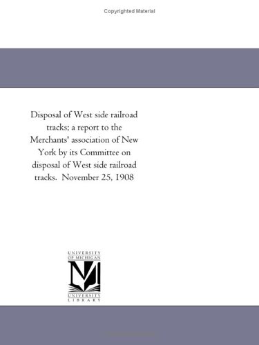 Disposal of West Side Railroad Tracks a Report to the Merchants' Association of [Paperback]