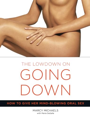 The Low Down on Going Down: How to Give Her Mind-Blowing Oral Sex [Paperback]